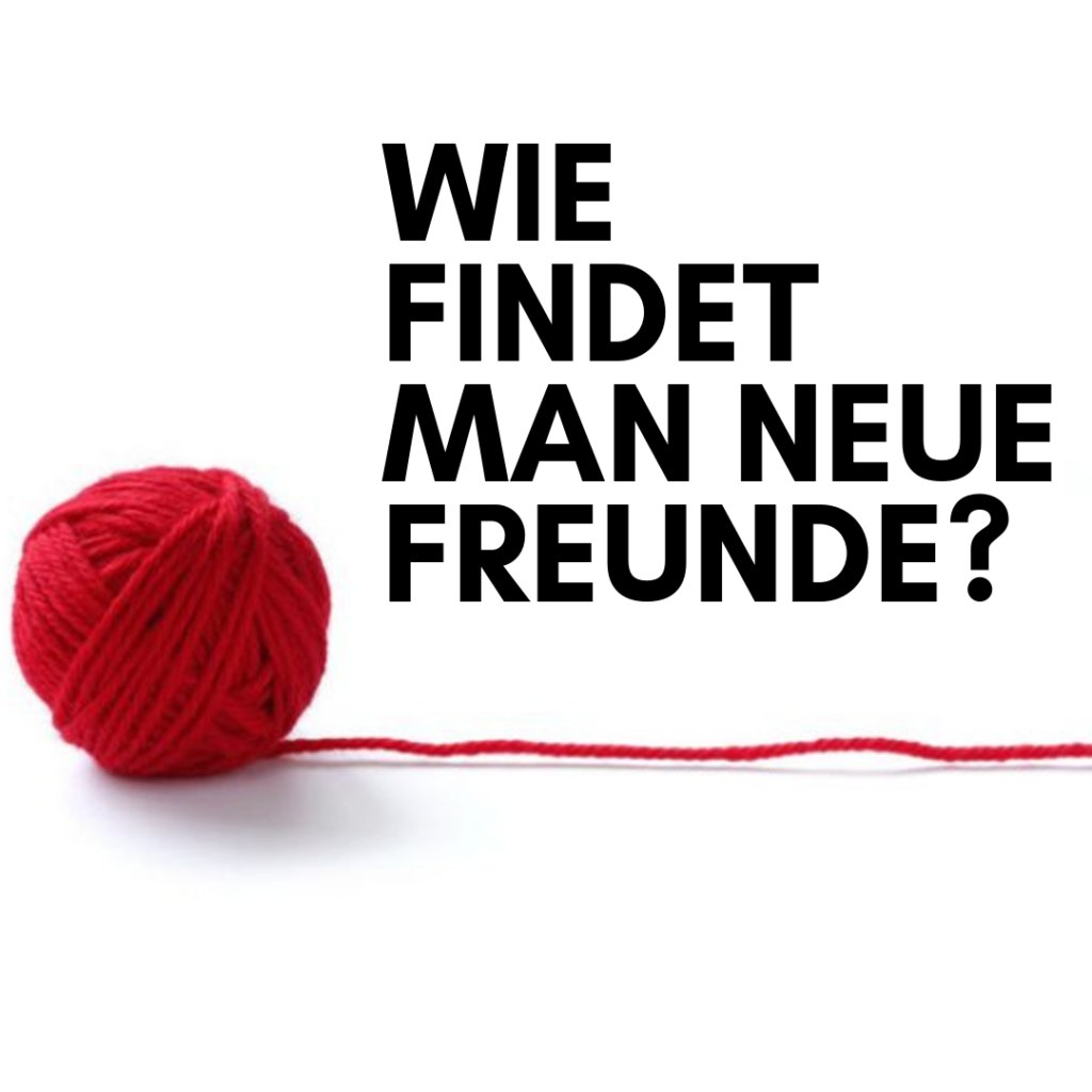 wie findet man freunde Neue Freunde kennenlernen, neue Leute kennenlernen, wie finde ich freunde, freundschaften finden,neue menschen kennenlernen,